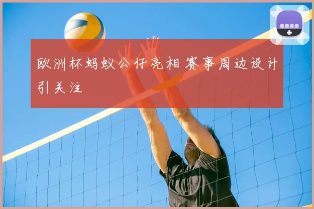 欧洲杯蚂蚁公仔亮相 赛事周边设计引关注