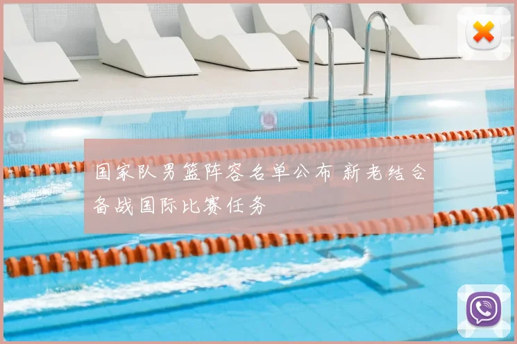 国家队男篮阵容名单公布 新老结合备战国际比赛任务