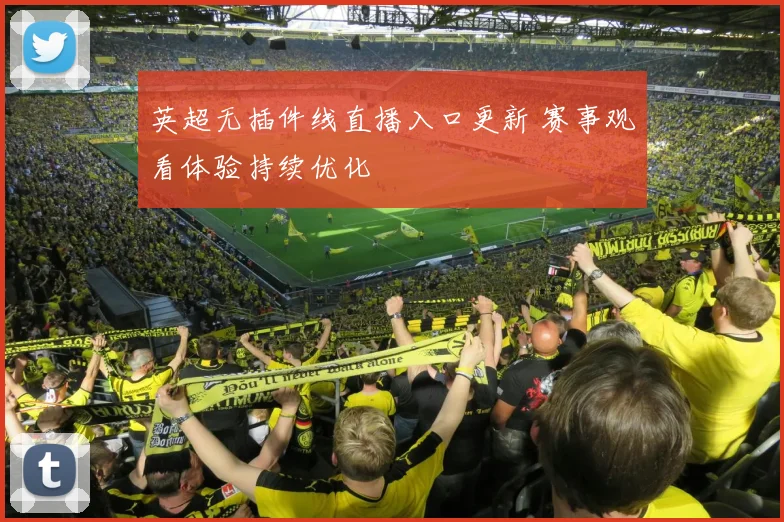 英超无插件线直播入口更新 赛事观看体验持续优化