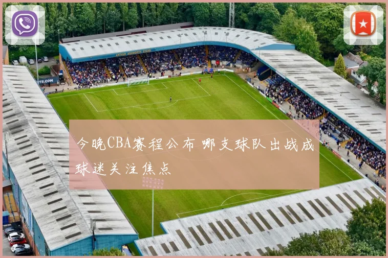 今晚CBA赛程公布 哪支球队出战成球迷关注焦点