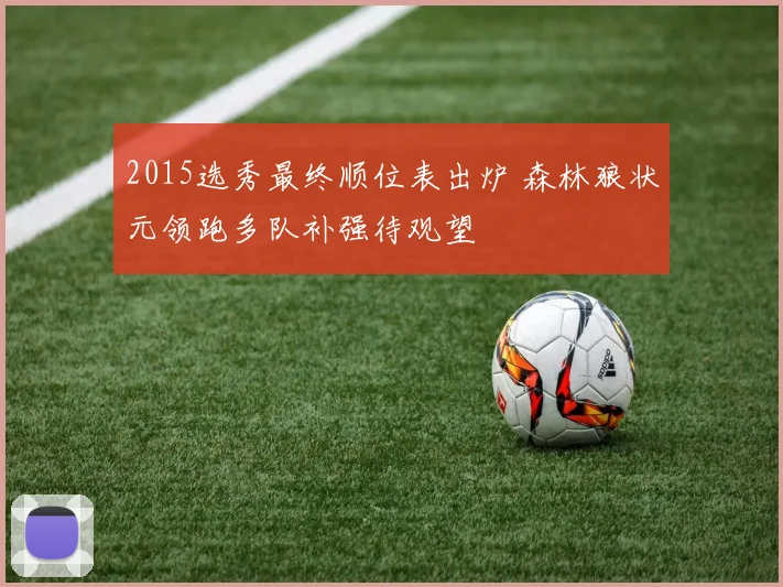 2015选秀最终顺位表出炉 森林狼状元领跑多队补强待观望