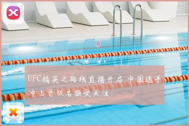 UFC精英之路线直播开启 中国选手冲击晋级名额受关注