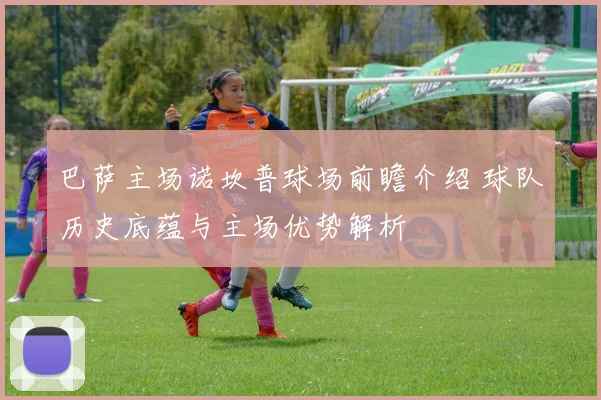 巴萨主场诺坎普球场前瞻介绍 球队历史底蕴与主场优势解析