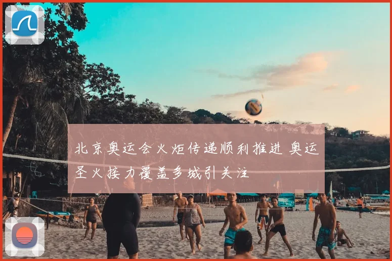 北京奥运会火炬传递顺利推进 奥运圣火接力覆盖多城引关注