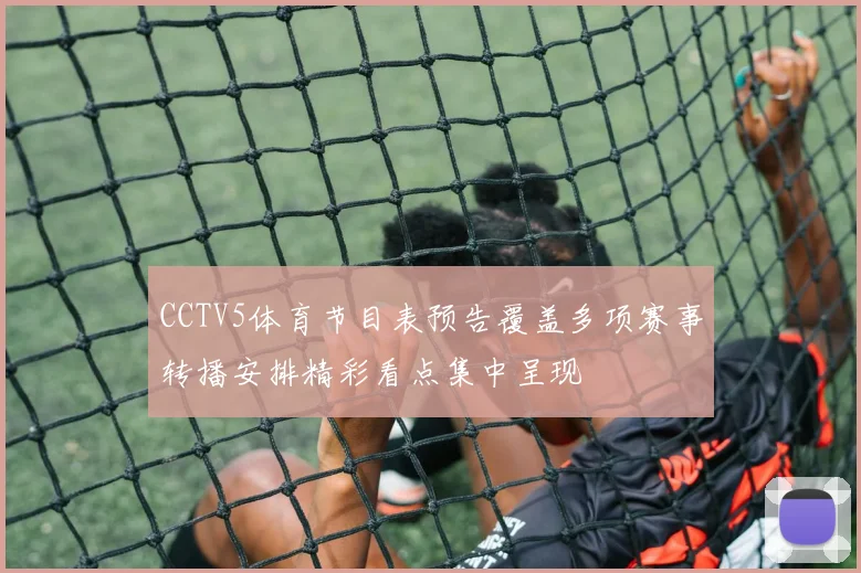 CCTV5体育节目表预告覆盖多项赛事转播安排精彩看点集中呈现